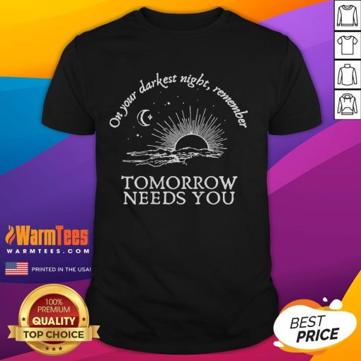 Awesome 'You Matter On Your Darkest Night Remember Tomorrow Needs You' T-Shirt design featuring motivational text and vibrant colors.