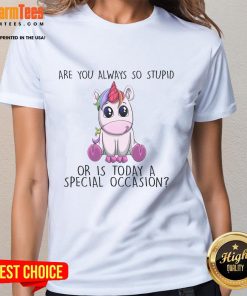 Funny unicorn ladies tee with the phrase 'Are You Always So Stupid?' perfect for casual wear and humor lovers.