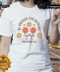 Cute Be Anxious For Nothing Philippians 4:6 Ladies Tee featuring a stylish design and inspirational message.