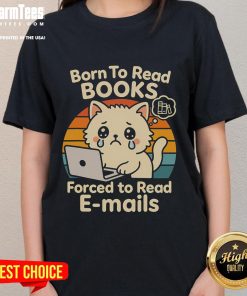 Funny cat graphic tee design that says Born to Read Books, Forced to Read Emails, perfect for book lovers and cat enthusiasts.