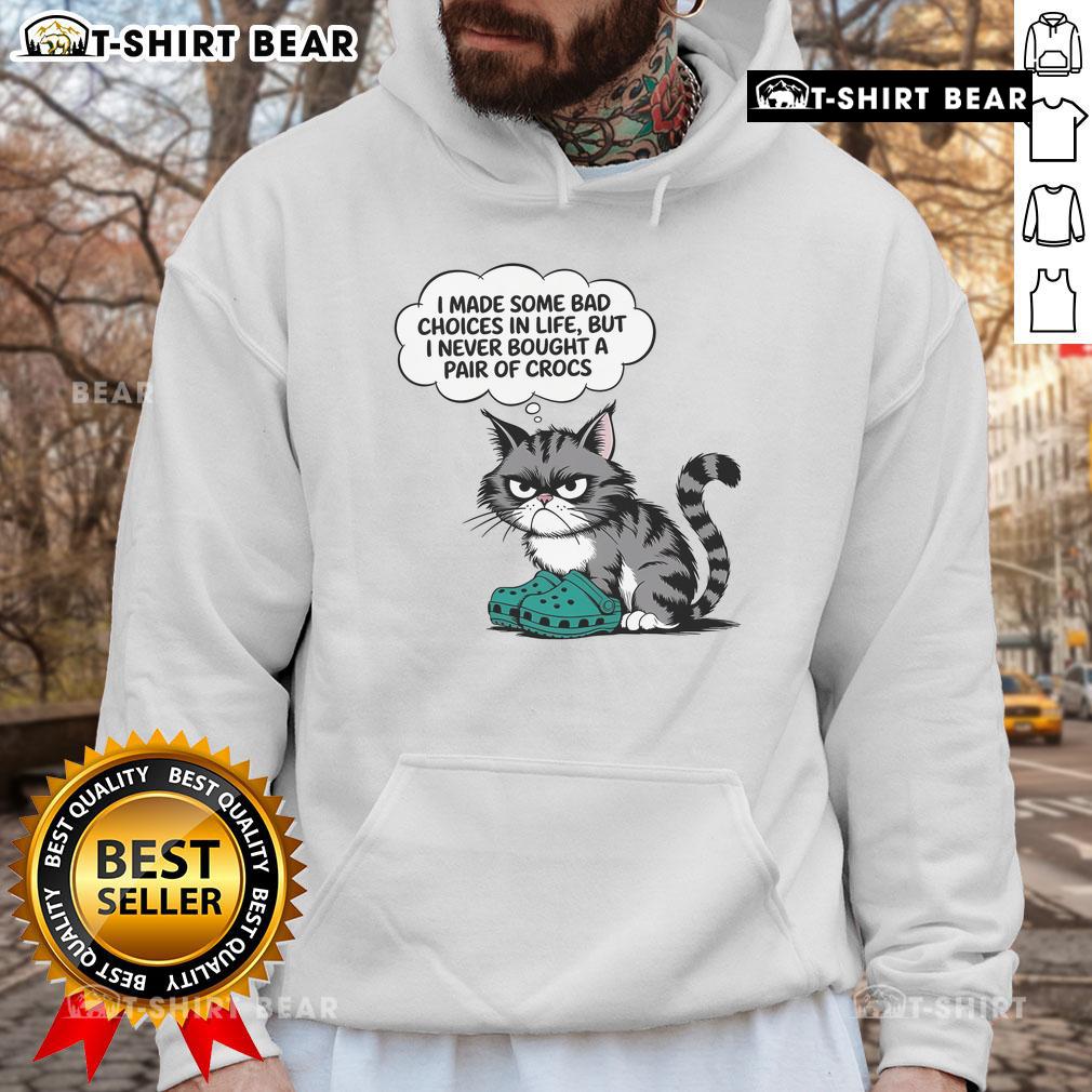 Cute Cat I Made Some Bad Choice In Life But I Never Bought A Pair Of Crocs Hoodie Alt Text: Cute cat in a hoodie with a funny quote about life choices and Crocs, perfect for cat lovers and meme enthusiasts.