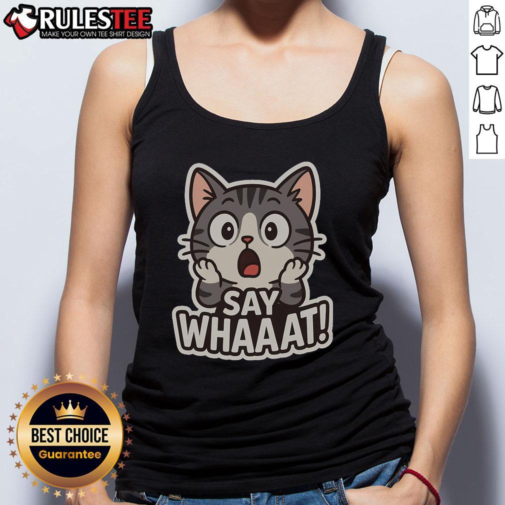 Cute Cat Say Whaaat Tank Top Adorable cat in a tank top with 'Say Whaaaat' graphic, perfect for cat lovers and trendy fashion enthusiasts.