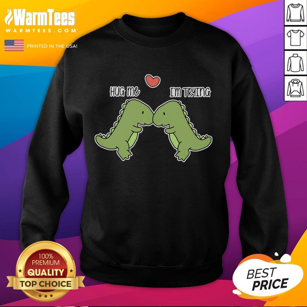 Cute Dinosaur Hug Me I'M Trying Funny Sweatshirt Cute dinosaur graphic on a 'Hug Me I'm Trying' funny sweatshirt, perfect for dino lovers and cozy casual wear.