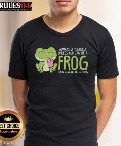 Cute frog t-shirt with 'Always Be Yourself Unless You Can Be A Frog' quote, perfect for frog lovers and nature enthusiasts.