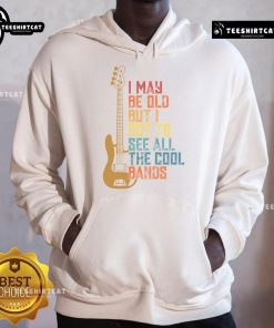 Cute hoodie with 'I May Be Old But I Got To See All The Cool Bands' text, perfect for music lovers and vintage style.