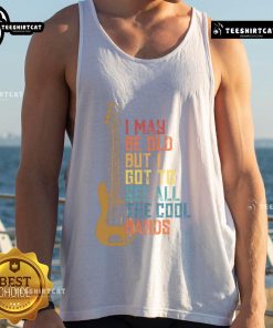 Cute I May Be Old But I Got To See All The Cool Bands tank top featuring vibrant graphics and a stylish design.