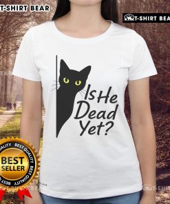 Cute black cat graphic on a ladies tee, featuring dark humor text Is He Dead Yet? Perfect for cat lovers and humor fans.