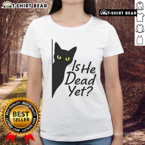 Cute black cat graphic on a ladies tee, featuring dark humor text Is He Dead Yet? Perfect for cat lovers and humor fans.