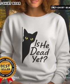 Alt Text: Cute black cat graphic on a dark humor sweatshirt reading Is He Dead Yet? perfect for cat lovers and humor enthusiasts.