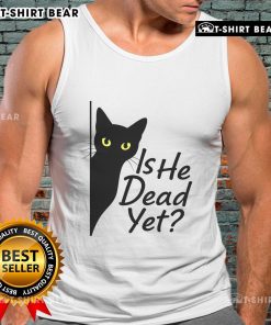 Alt Text: Cute black cat on a tank top with Is He Dead Yet? text, perfect for dark humor enthusiasts.