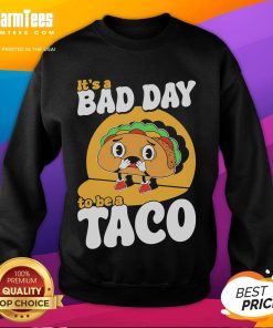 Alt Text: Cute It's A Bad Day To Be A Taco Sweatshirt featuring a fun taco graphic, perfect for casual wear and taco lovers.