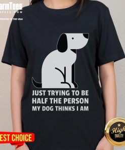 Alt Text: Cute ladies tee featuring a dog-inspired quote: 'Just trying to be half the person my dog thinks I am.'