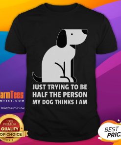 Alt Text: Cute 'Just Trying To Be Half The Person My Dog Thinks I Am' T-Shirt design featuring playful dog graphics.