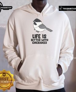 Cute Life is Better with Chickadees hoodie featuring a charming chickadee bird design, perfect for bird lovers.