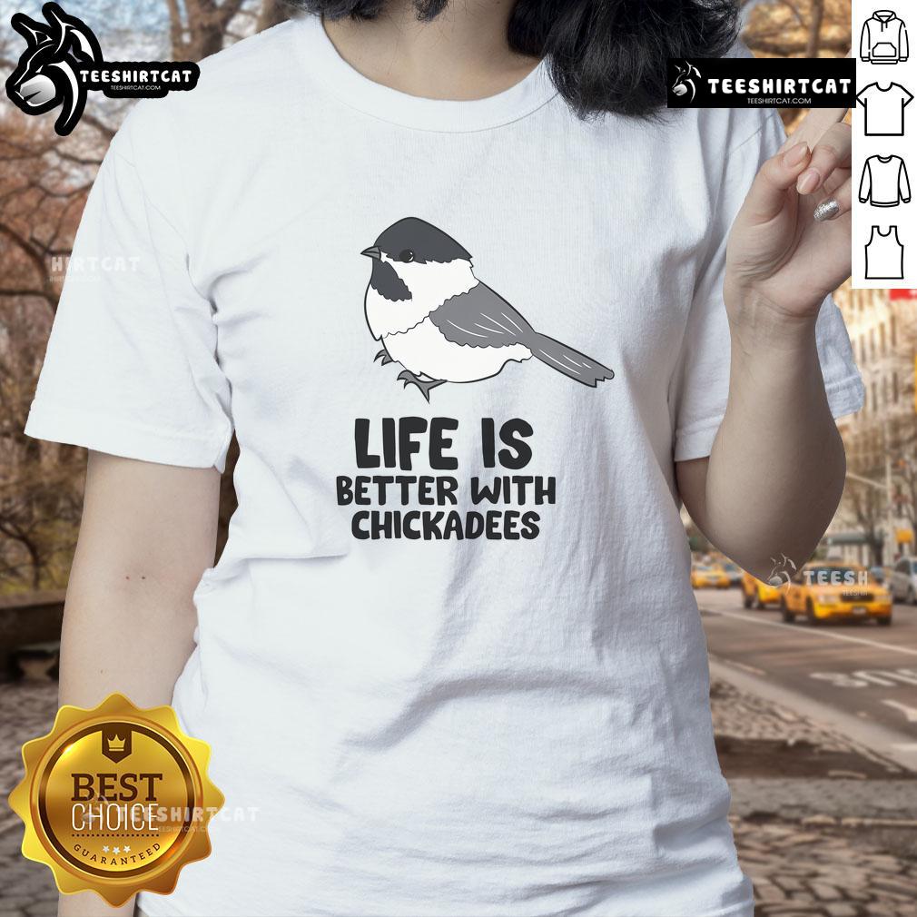 Cute Life Is Better With Chickadees Chickadee Bird Ladies Tee Cute Life is Better with Chickadees tee featuring a colorful chickadee bird design for ladies.