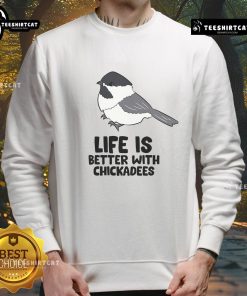 Cute Life is Better with Chickadees sweatshirt featuring a colorful chickadee bird design on cozy fabric.