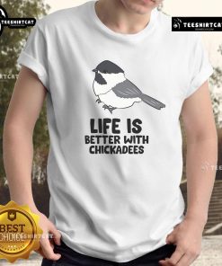 Alt Text: Cute 'Life Is Better With Chickadees' t-shirt featuring a colorful chickadee bird design on a casual background.