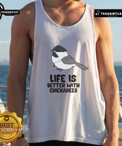 Cute Life Is Better With Chickadees tank top featuring a cheerful chickadee bird design, perfect for nature lovers.