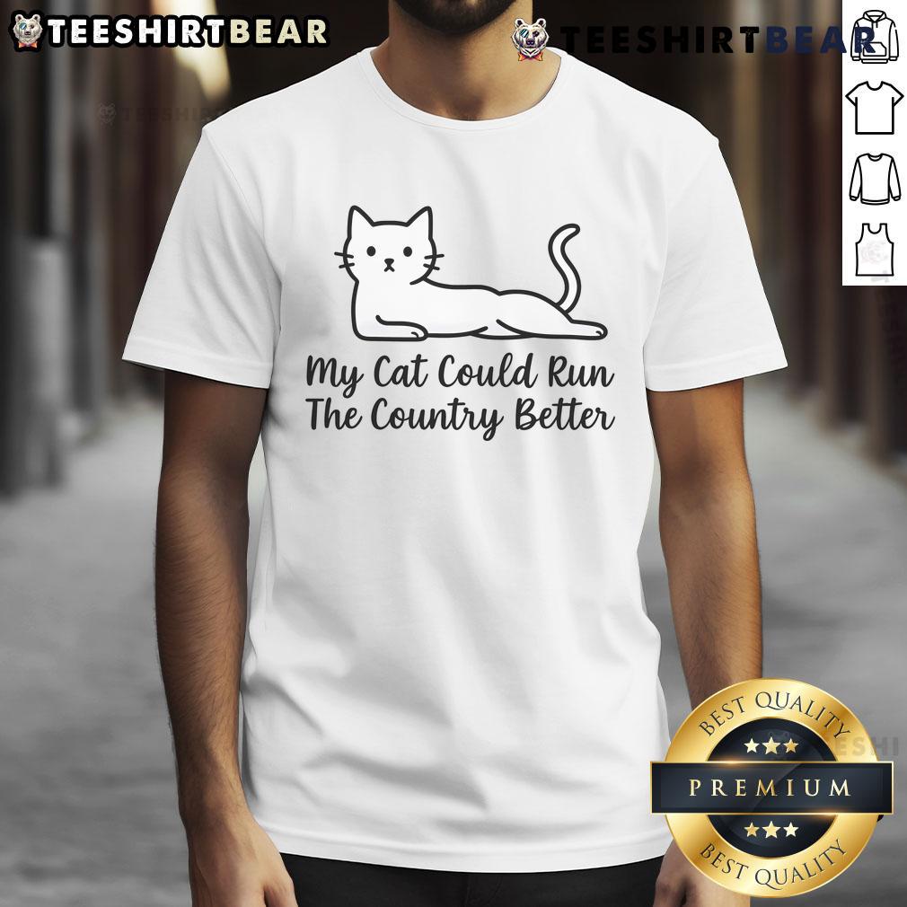 Cute My Cat Could Run The Country Better T Shirt Alt Text: Cute My Cat Could Run The Country Better T-Shirt featuring a playful cat design and humorous slogan for cat lovers.