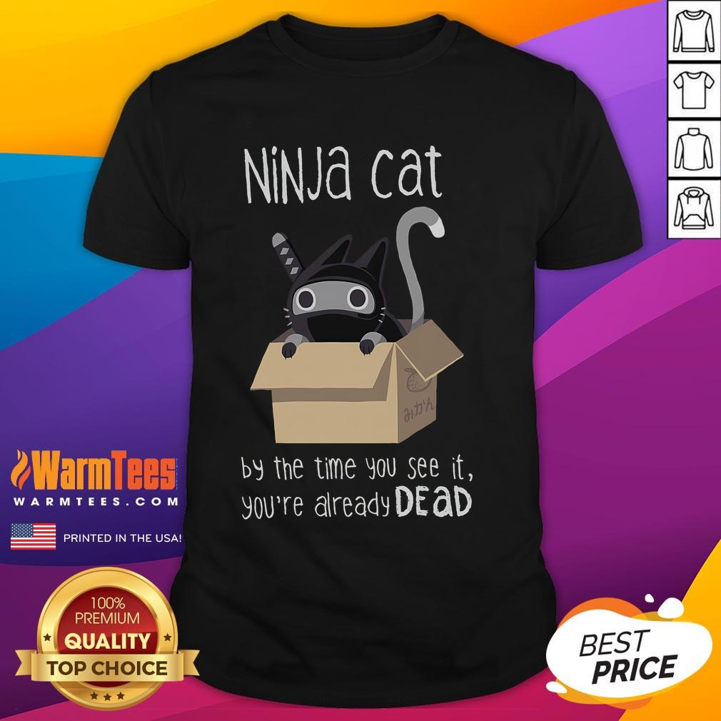 Cute Ninja Cat By The Time You See It You'Re Already Dead T Shirt Alt Text: Cute ninja cat graphic on a By The Time You See It You're Already Dead T-shirt, perfect for cat lovers and humor fans.