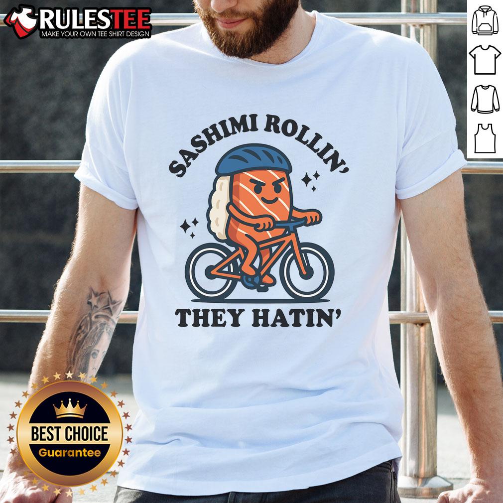 Cute Sashimi Rollin' They Hatin' T Shirt Alt Text: Cute Sashimi Rollin' They Hatin' T-Shirt featuring a playful sushi design, perfect for food lovers and fashion enthusiasts.