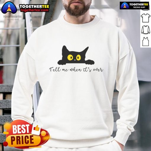 Cute Tell Me When It's Over Cat Sweatshirt featuring an adorable cat graphic, perfect for casual wear.