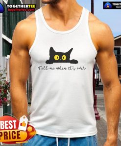 Alt Text: Cute cat tank top saying 'Tell Me When It's Over' perfect for cat lovers and casual wear.