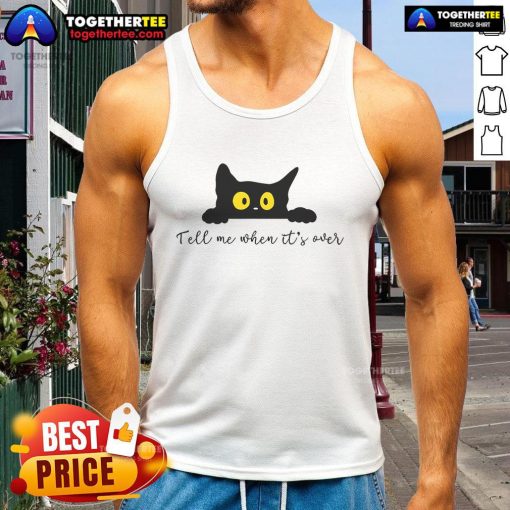Alt Text: Cute cat tank top saying 'Tell Me When It's Over' perfect for cat lovers and casual wear.