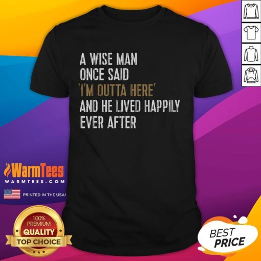 Funny retirement t-shirt featuring the quote 'A Wise Man Once Said I'M Outta Here' for a humorous farewell gift.