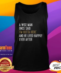 Funny retirement tank top featuring the quote, 'A wise man once said, I'm outta here!' for a humorous take on life after work.