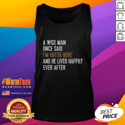 Funny retirement tank top featuring the quote, 'A wise man once said, I'm outta here!' for a humorous take on life after work.