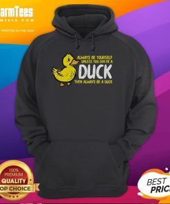 Funny Always Be Yourself Unless You Can Be A Duck hoodie featuring a whimsical duck illustration and playful text design.