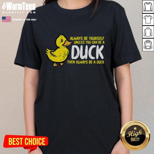 Alt Text: Funny Always Be Yourself Unless You Can Be A Duck Ladies Tee featuring a whimsical duck graphic and playful text.