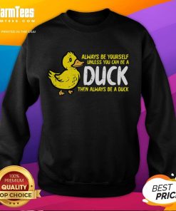 Funny Always Be Yourself Unless You Can Be A Duck sweatshirt featuring vibrant design and playful text for casual wear.