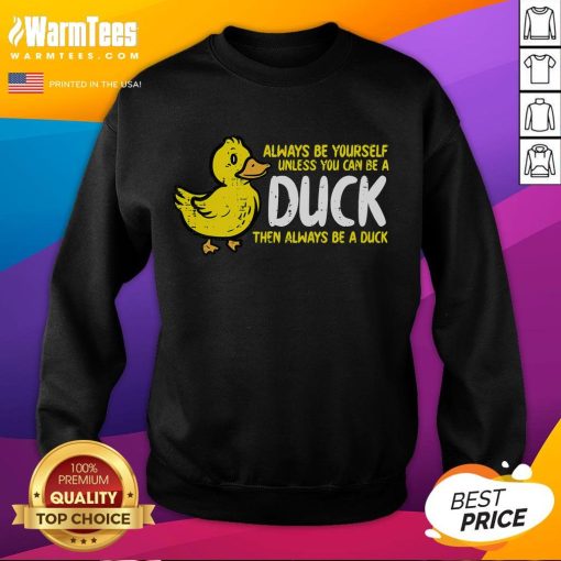 Funny Always Be Yourself Unless You Can Be A Duck sweatshirt featuring vibrant design and playful text for casual wear.