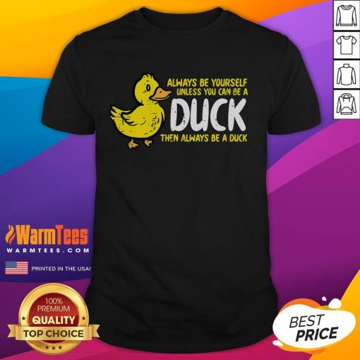 Funny 'Always Be Yourself Unless You Can Be A Duck' T-Shirt featuring a playful duck graphic and humorous text design.