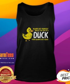 Funny 'Always Be Yourself Unless You Can Be A Duck' tank top design featuring a playful duck graphic.
