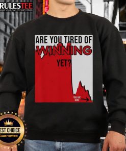 Funny Are You Tired of Winning Yet sweatshirt featuring a humorous take on market disaster, stocks, and politics.