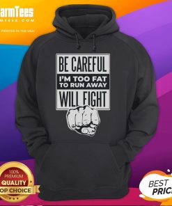 Funny hoodie with Be Careful, I'm Too Fat to Run Away, Will Fight slogan, featuring a playful punch hand graphic.