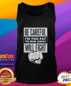 Funny tank top with 'Be Careful I'm Too Fat to Run Away, Will Fight' slogan, perfect for humorous casual wear.