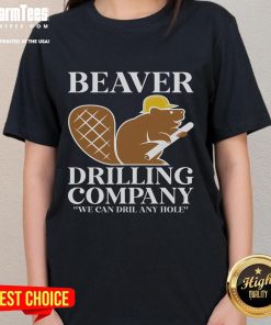 Funny beaver drilling company tee featuring a playful beaver with the slogan We Can Drill Any Hole for ladies.