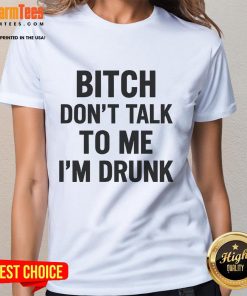 Alt Text: Funny Bitch Don't Talk to Me I'm Drunk Ladies Tee featuring humorous text design on a stylish women's t-shirt.