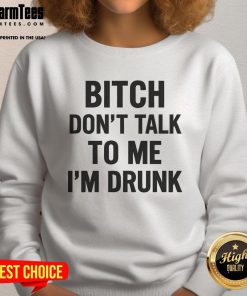 Alt Text: Funny Bitch, Don't Talk to Me, I'm Drunk sweatshirt design featuring bold text on a cozy fabric background.