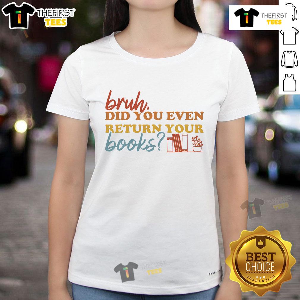 Funny Bruh Did You Even Return Your Books Library Librarian Book Lovers Ladies-Tee Funny 'Bruh Did You Even Return Your Books?' tee for book lovers, perfect for library visits and librarian humor.