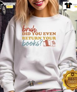 Funny sweatshirt for book lovers featuring a librarian asking 'Bruh, did you even return your books?' Perfect for library fans.