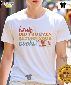 Funny 'Bruh Did You Even Return Your Books' T-Shirt for book lovers, featuring a quirky design perfect for librarians.