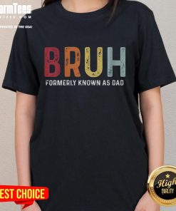 Funny Bruh Formerly Known As Dad Fathers Day Ladies Tee featuring humorous graphic for celebrating dads on Father's Day.