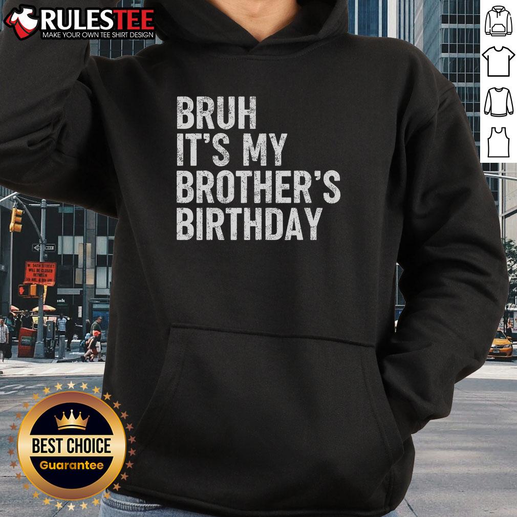 Funny Bruh It'S My Brother'S Birthday Bday Sarcastic Sister Hoodie Funny 'Bruh, It's My Brother's Birthday' hoodie for sarcastic sisters, perfect gift for sibling celebrations.