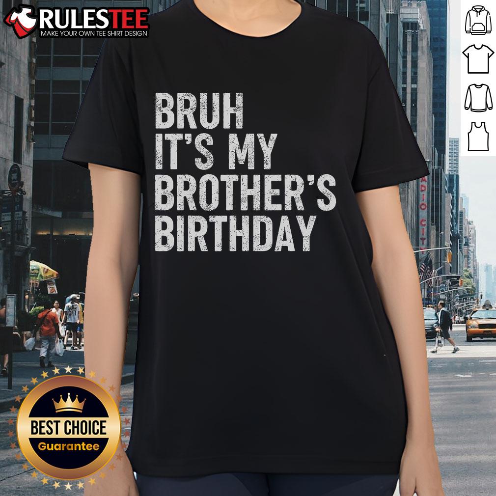 Funny Bruh It'S My Brother'S Birthday Bday Sarcastic Sister Ladies Tee Funny 'Bruh It's My Brother's Birthday' tee for sarcastic sisters, perfect birthday gift for sibling celebrations.