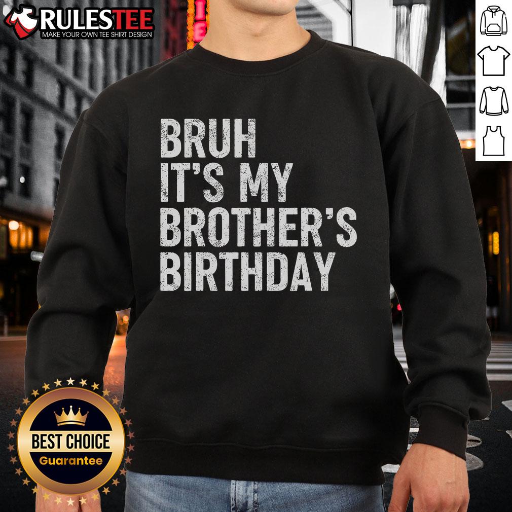 Funny Bruh It'S My Brother'S Birthday Bday Sarcastic Sister Sweatshirt Funny 'Bruh It's My Brother's Birthday' sarcastic sister sweatshirt, perfect gift for siblings celebrating a birthday.
